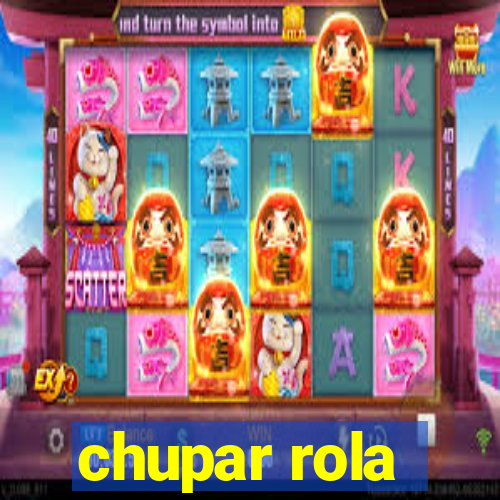 chupar rola